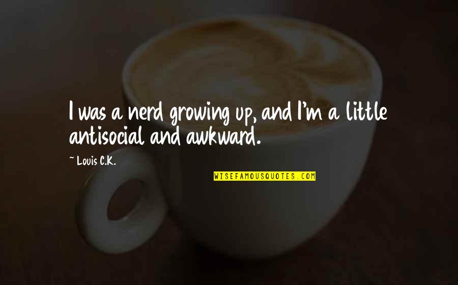 Thinking Of A Master Plan Quote Quotes By Louis C.K.: I was a nerd growing up, and I'm