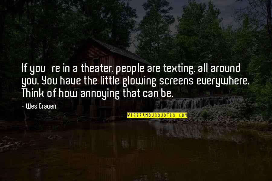 Thinking Of All Of You Quotes By Wes Craven: If you're in a theater, people are texting,