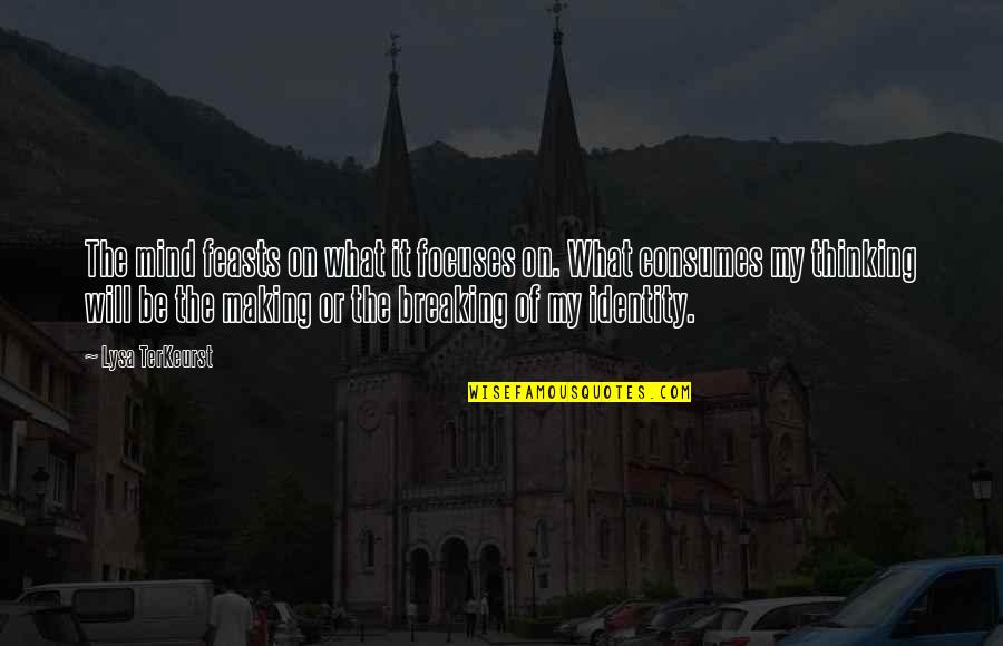 Thinking Of Breaking Up Quotes By Lysa TerKeurst: The mind feasts on what it focuses on.