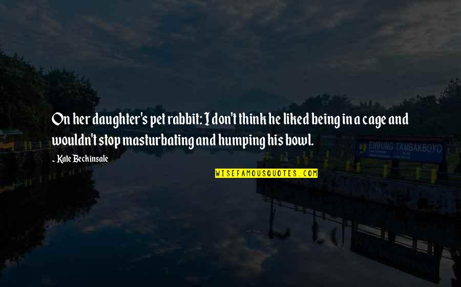 Thinking Of Daughter Quotes By Kate Beckinsale: On her daughter's pet rabbit: I don't think Thinking Of Daughter Quotes By Kate Beckinsale: On her daughter's pet rabbit: I don't think