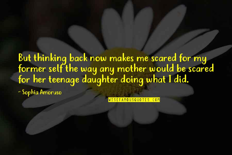 Thinking Of Daughter Quotes By Sophia Amoruso: But thinking back now makes me scared for Thinking Of Daughter Quotes By Sophia Amoruso: But thinking back now makes me scared for