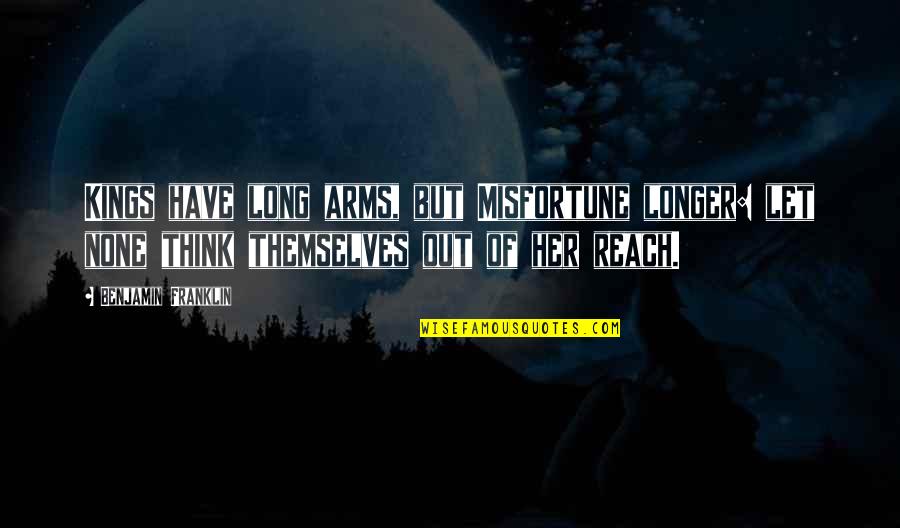 Thinking Of Her Quotes By Benjamin Franklin: Kings have long arms, but Misfortune longer: let