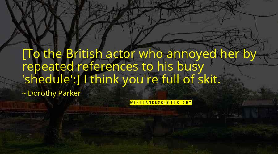 Thinking Of Her Quotes By Dorothy Parker: [To the British actor who annoyed her by