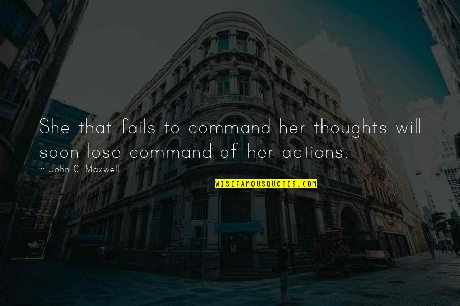 Thinking Of Her Quotes By John C. Maxwell: She that fails to command her thoughts will