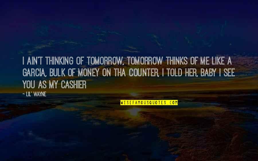 Thinking Of Her Quotes By Lil' Wayne: I ain't thinking of tomorrow, tomorrow thinks of