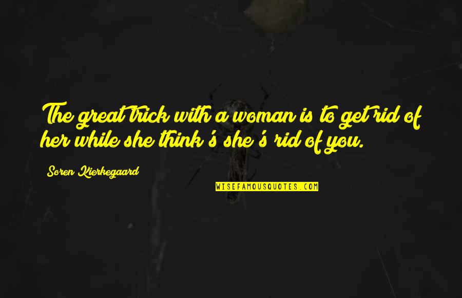 Thinking Of Her Quotes By Soren Kierkegaard: The great trick with a woman is to Thinking Of Her Quotes By Soren Kierkegaard: The great trick with a woman is to