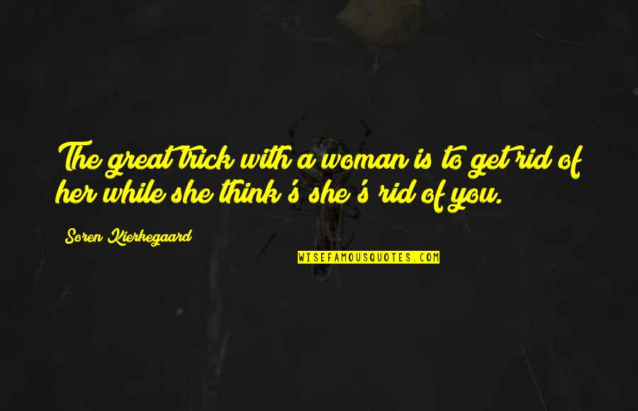 Thinking Of Her Quotes By Soren Kierkegaard: The great trick with a woman is to