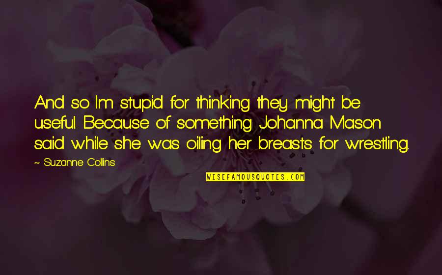 Thinking Of Her Quotes By Suzanne Collins: And so I'm stupid for thinking they might
