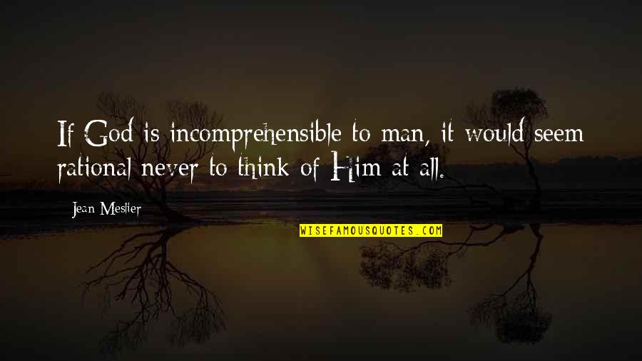 Thinking Of Him Quotes By Jean Meslier: If God is incomprehensible to man, it would