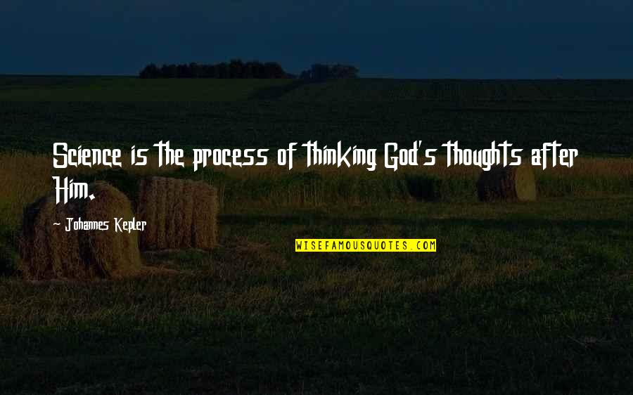 Thinking Of Him Quotes By Johannes Kepler: Science is the process of thinking God's thoughts