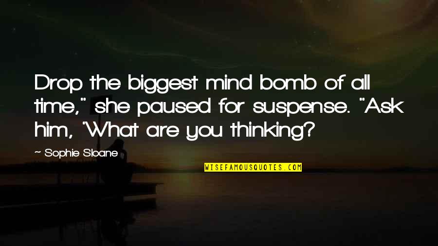 Thinking Of Him Quotes By Sophie Sloane: Drop the biggest mind bomb of all time,"