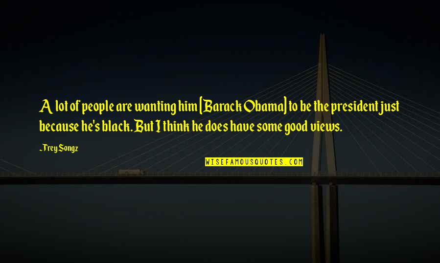 Thinking Of Him Quotes By Trey Songz: A lot of people are wanting him [Barack