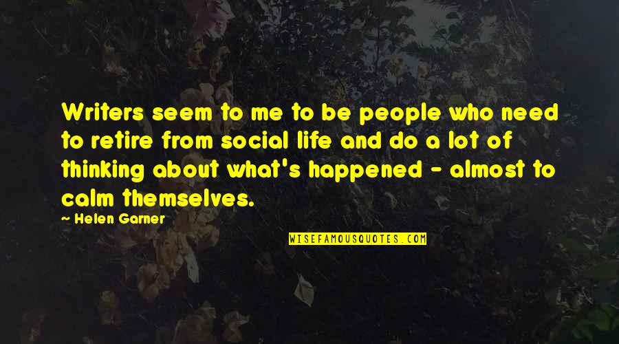 Thinking Of Life Quotes By Helen Garner: Writers seem to me to be people who