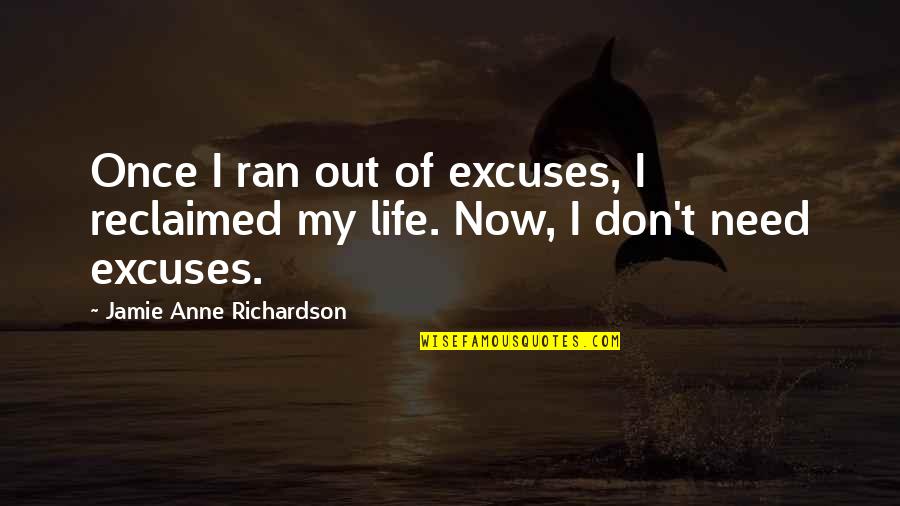 Thinking Of Life Quotes By Jamie Anne Richardson: Once I ran out of excuses, I reclaimed