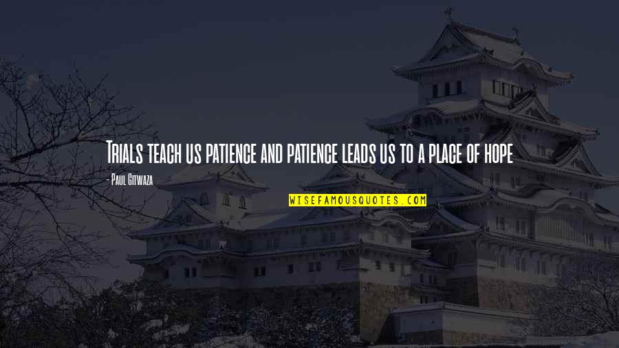 Thinking Of Life Quotes By Paul Gitwaza: Trials teach us patience and patience leads us