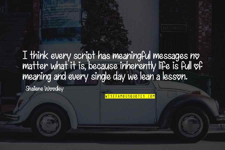 Thinking Of Life Quotes By Shailene Woodley: I think every script has meaningful messages no Thinking Of Life Quotes By Shailene Woodley: I think every script has meaningful messages no