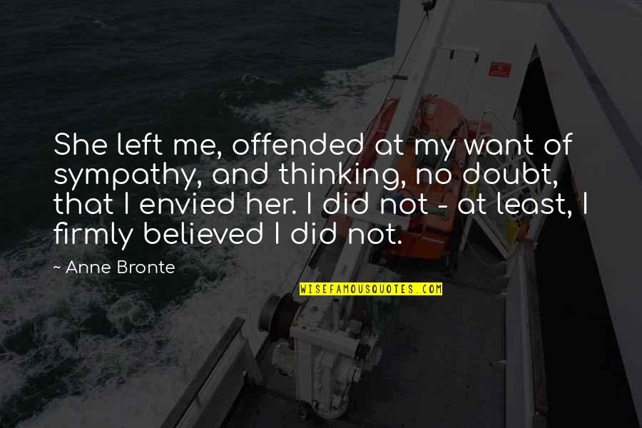 Thinking Of Me Quotes By Anne Bronte: She left me, offended at my want of