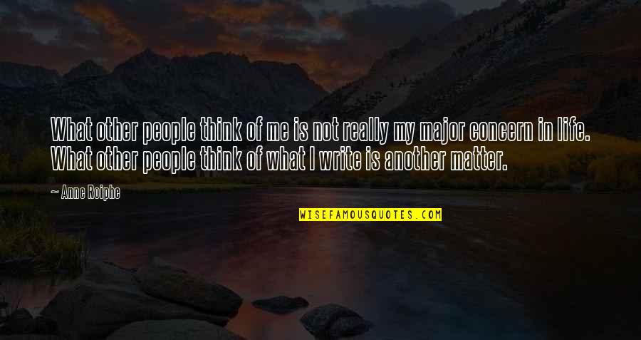 Thinking Of Me Quotes By Anne Roiphe: What other people think of me is not