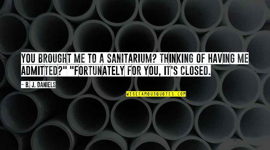 Thinking Of Me Quotes By B. J. Daniels: You brought me to a sanitarium? Thinking of