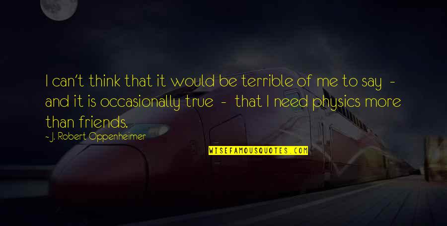 Thinking Of Me Quotes By J. Robert Oppenheimer: I can't think that it would be terrible