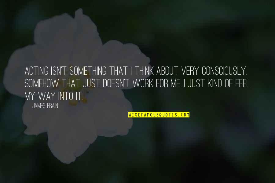 Thinking Of Me Quotes By James Frain: Acting isn't something that I think about very