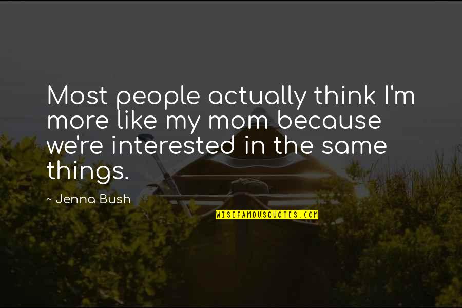 Thinking Of Mom Quotes By Jenna Bush: Most people actually think I'm more like my Thinking Of Mom Quotes By Jenna Bush: Most people actually think I'm more like my