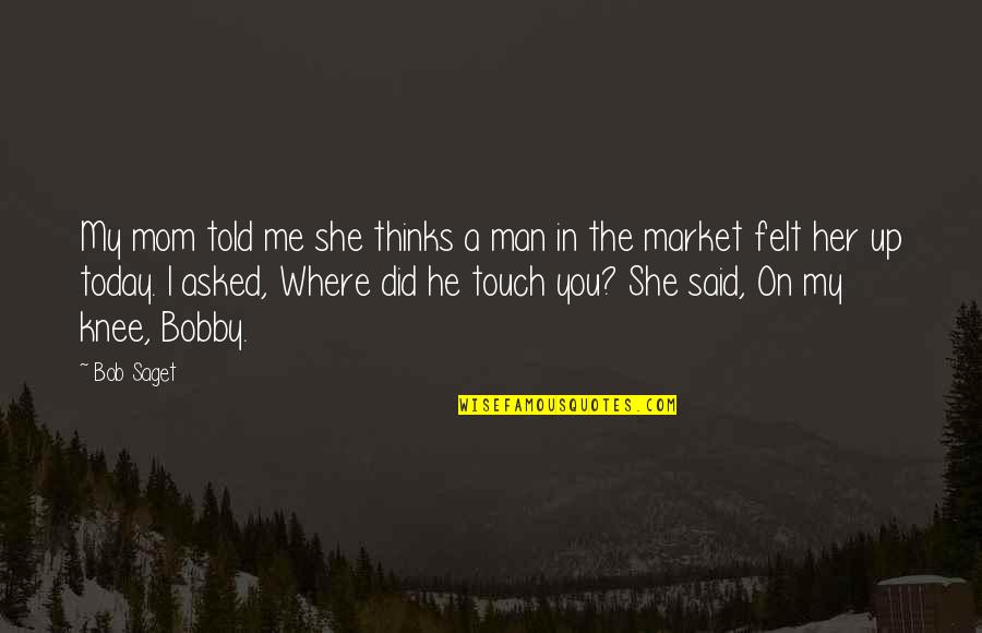 Thinking Of My Mom Quotes By Bob Saget: My mom told me she thinks a man Thinking Of My Mom Quotes By Bob Saget: My mom told me she thinks a man