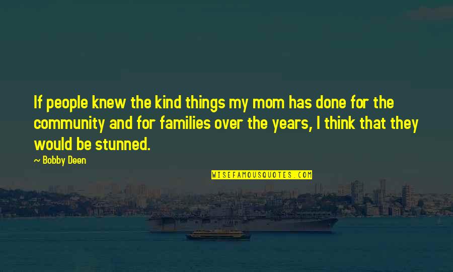Thinking Of My Mom Quotes By Bobby Deen: If people knew the kind things my mom Thinking Of My Mom Quotes By Bobby Deen: If people knew the kind things my mom