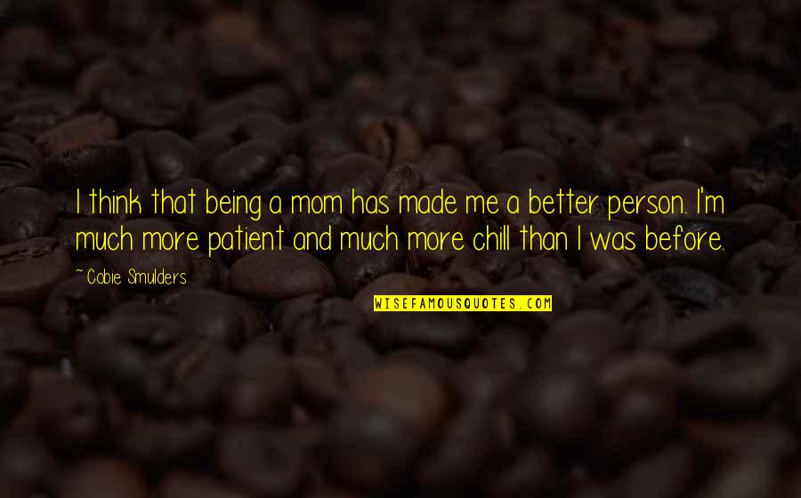 Thinking Of My Mom Quotes By Cobie Smulders: I think that being a mom has made Thinking Of My Mom Quotes By Cobie Smulders: I think that being a mom has made