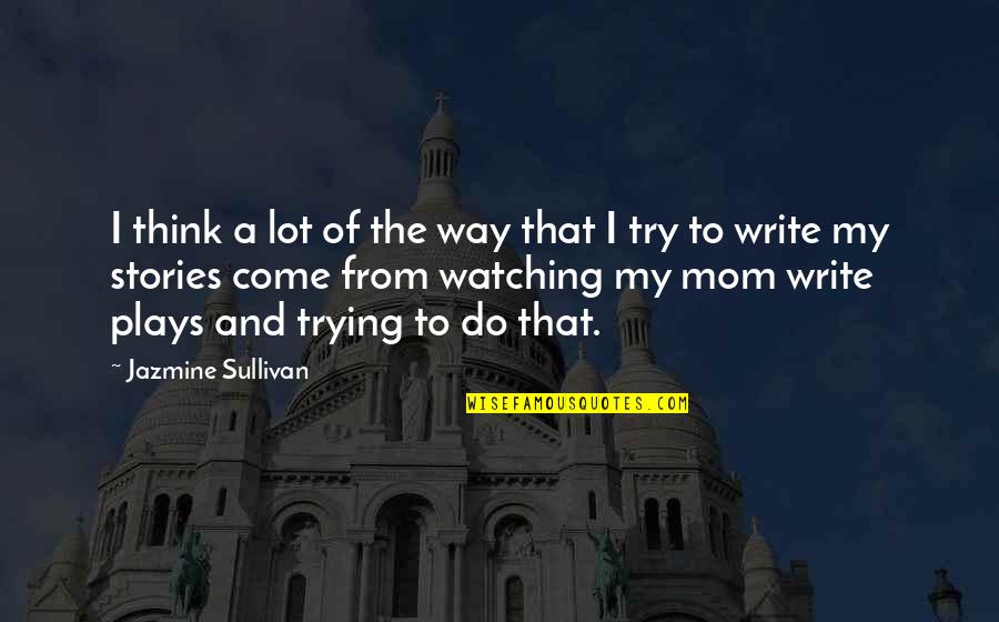 Thinking Of My Mom Quotes By Jazmine Sullivan: I think a lot of the way that Thinking Of My Mom Quotes By Jazmine Sullivan: I think a lot of the way that