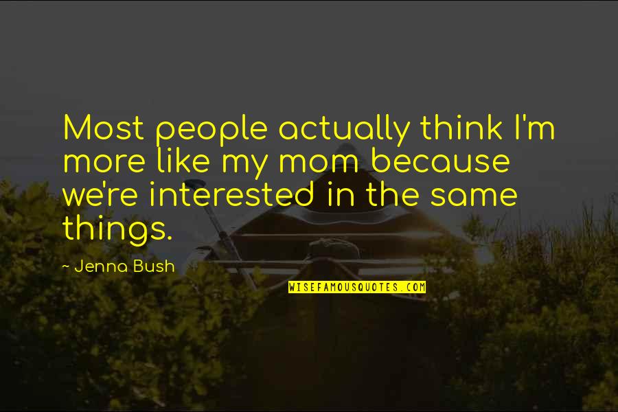 Thinking Of My Mom Quotes By Jenna Bush: Most people actually think I'm more like my Thinking Of My Mom Quotes By Jenna Bush: Most people actually think I'm more like my