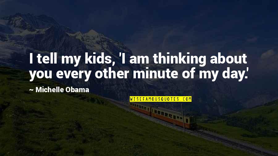 Thinking Of My Mom Quotes By Michelle Obama: I tell my kids, 'I am thinking about