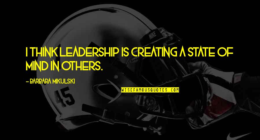 Thinking Of Others Quotes By Barbara Mikulski: I think leadership is creating a state of