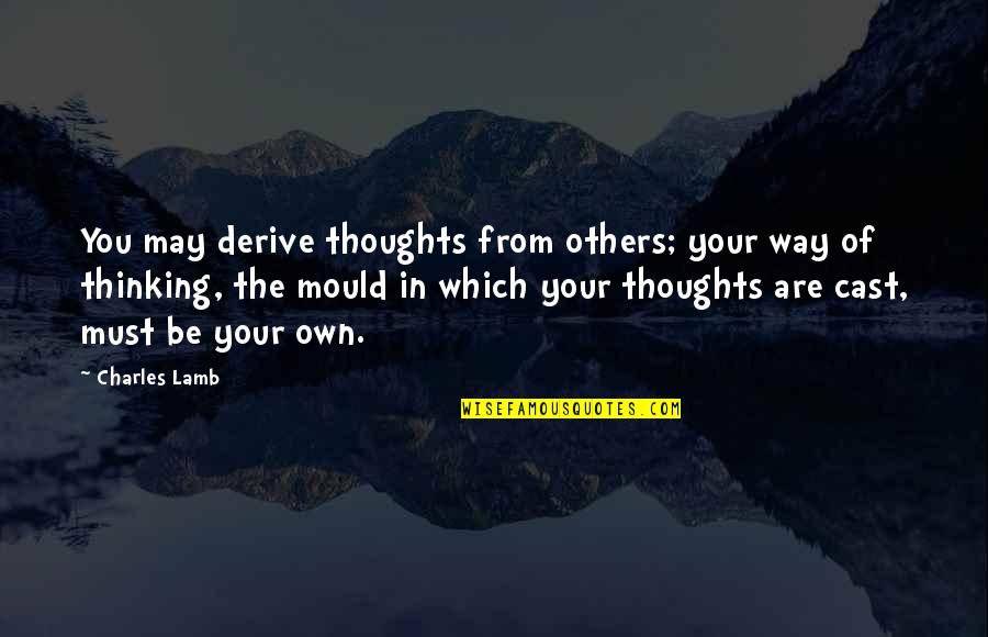 Thinking Of Others Quotes By Charles Lamb: You may derive thoughts from others; your way