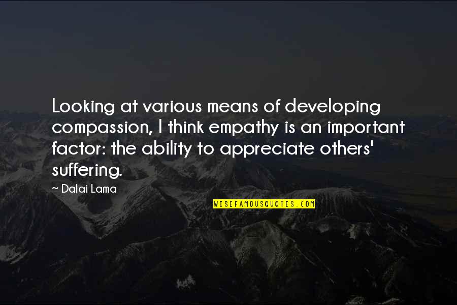 Thinking Of Others Quotes By Dalai Lama: Looking at various means of developing compassion, I