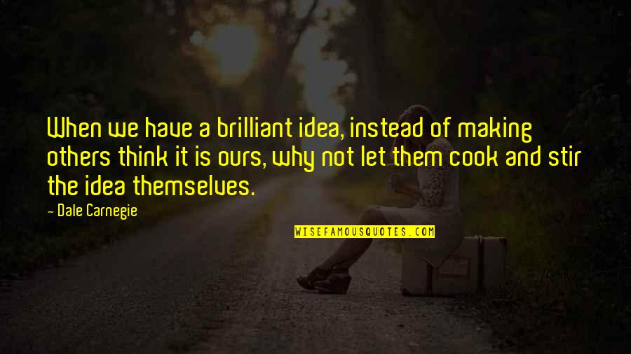 Thinking Of Others Quotes By Dale Carnegie: When we have a brilliant idea, instead of