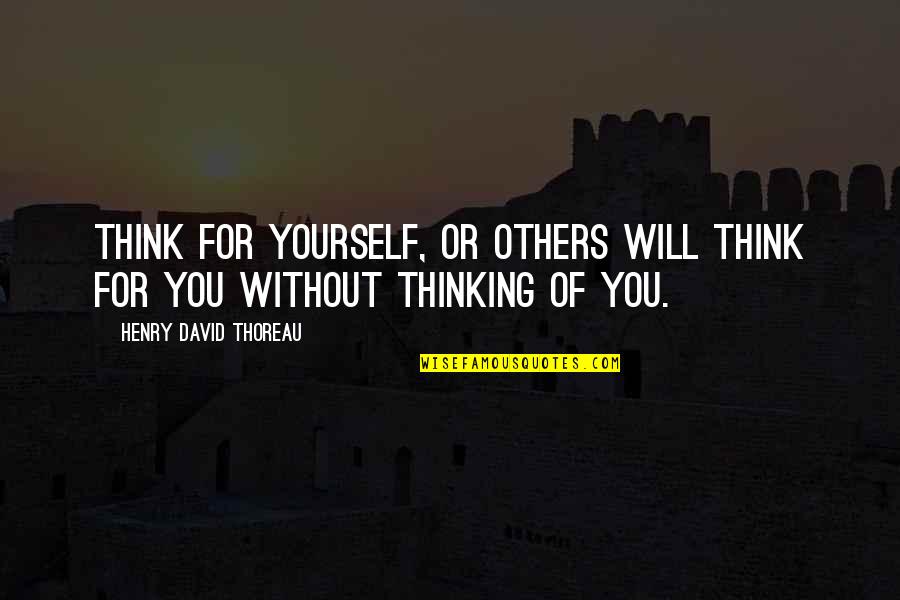 Thinking Of Others Quotes By Henry David Thoreau: Think for yourself, or others will think for