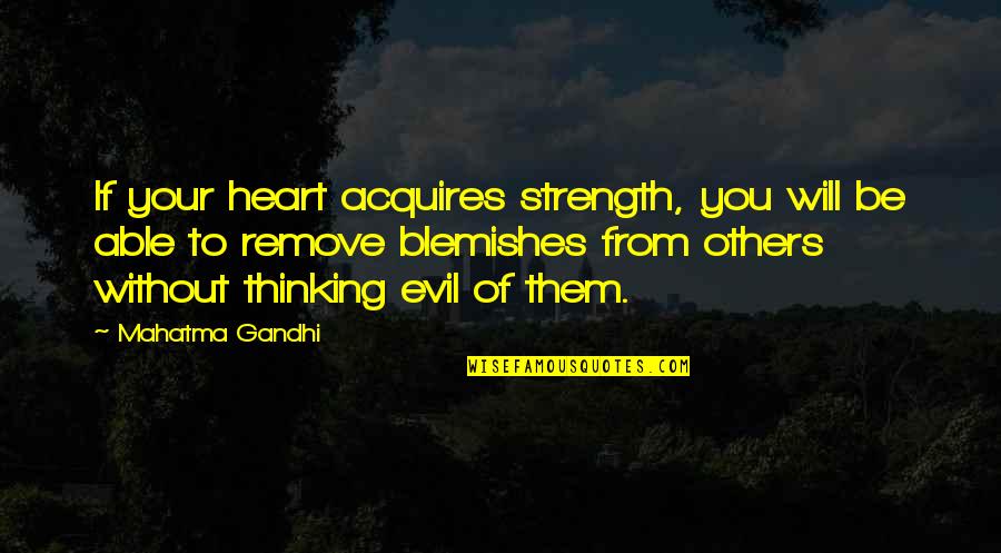 Thinking Of Others Quotes By Mahatma Gandhi: If your heart acquires strength, you will be