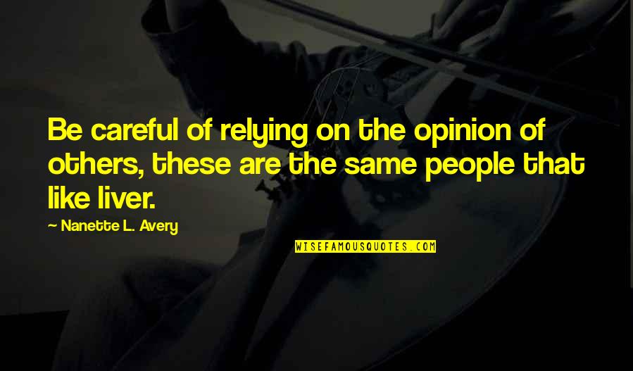 Thinking Of Others Quotes By Nanette L. Avery: Be careful of relying on the opinion of