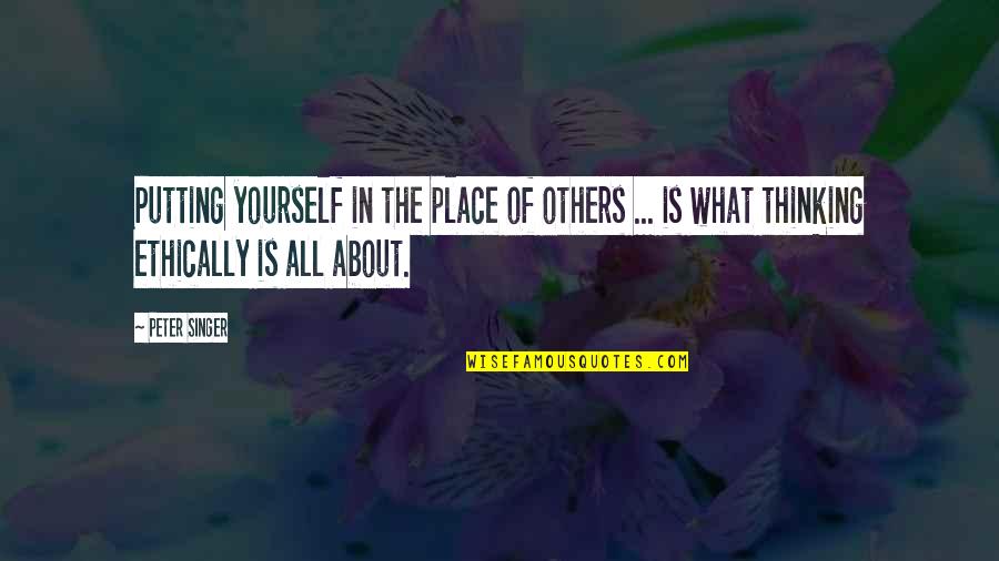 Thinking Of Others Quotes By Peter Singer: Putting yourself in the place of others ...