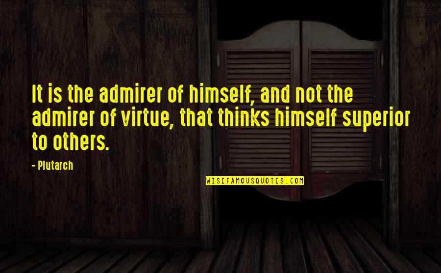 Thinking Of Others Quotes By Plutarch: It is the admirer of himself, and not