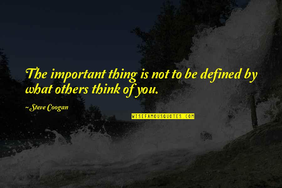 Thinking Of Others Quotes By Steve Coogan: The important thing is not to be defined