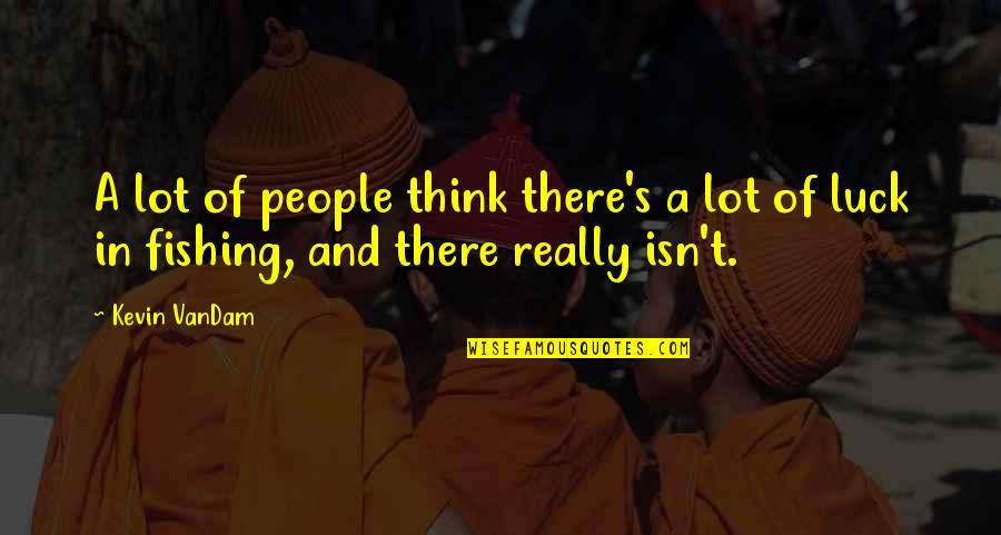 Thinking Of People Quotes By Kevin VanDam: A lot of people think there's a lot