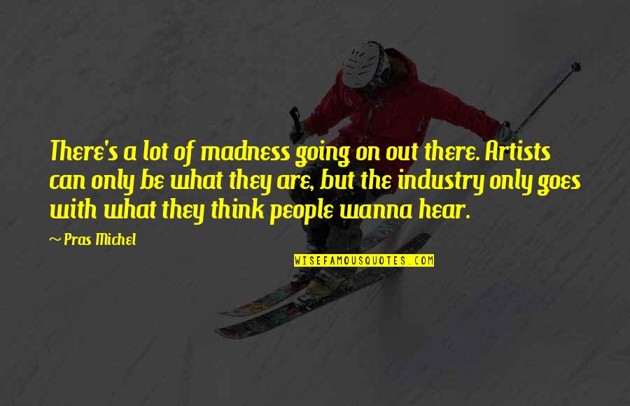 Thinking Of People Quotes By Pras Michel: There's a lot of madness going on out