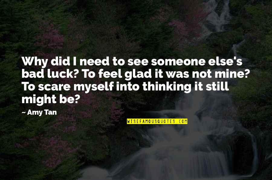 Thinking Of Someone Else Quotes By Amy Tan: Why did I need to see someone else's