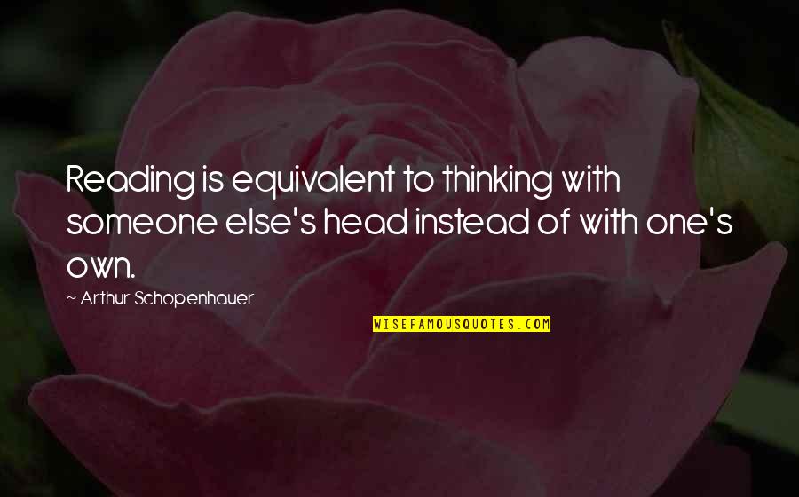 Thinking Of Someone Else Quotes By Arthur Schopenhauer: Reading is equivalent to thinking with someone else's