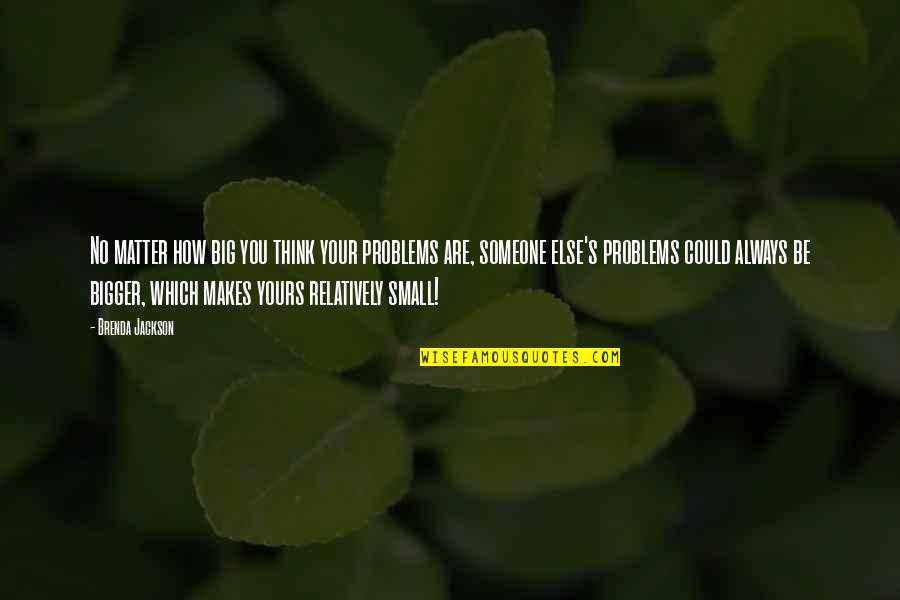 Thinking Of Someone Else Quotes By Brenda Jackson: No matter how big you think your problems