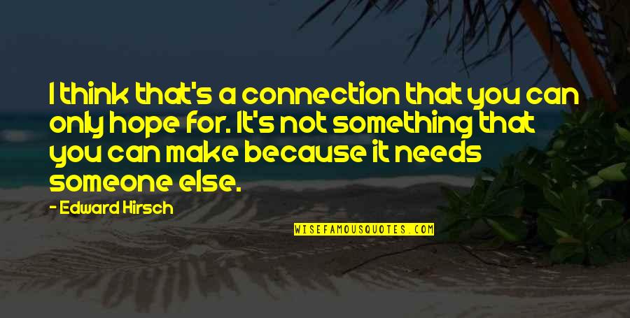 Thinking Of Someone Else Quotes By Edward Hirsch: I think that's a connection that you can