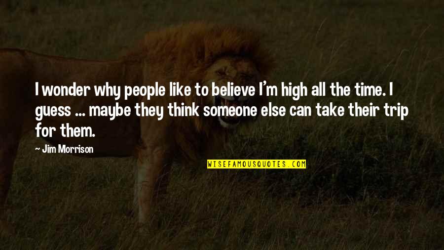 Thinking Of Someone Else Quotes By Jim Morrison: I wonder why people like to believe I'm Thinking Of Someone Else Quotes By Jim Morrison: I wonder why people like to believe I'm