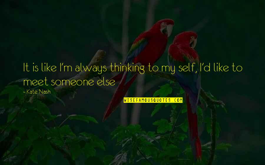 Thinking Of Someone Else Quotes By Kate Nash: It is like I'm always thinking to my